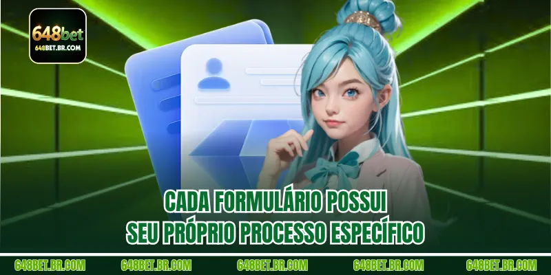 Cada formulário possui seu próprio processo específico