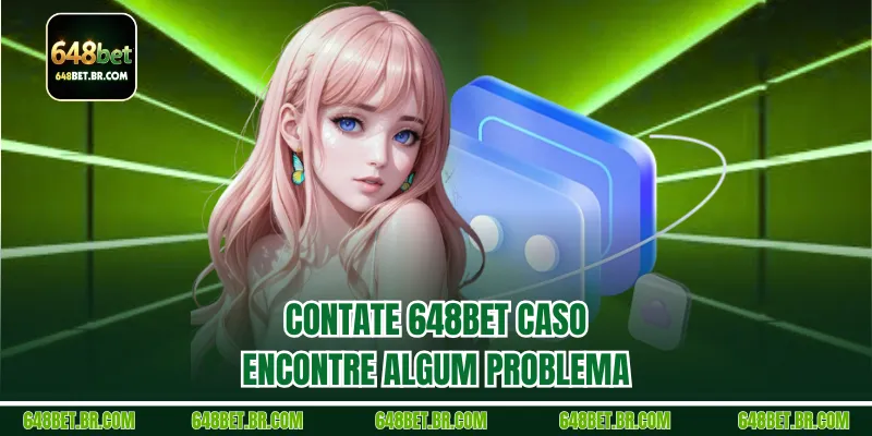 Contate 648BET caso encontre algum problema 