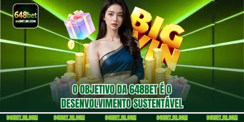O objetivo da 648BET é o desenvolvimento sustentável