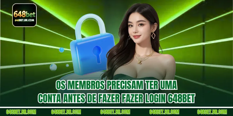 Os membros precisam ter uma conta antes de fazer Fazer login 648BET