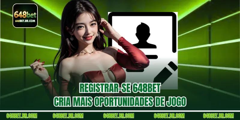 Registrar-se 648BET cria mais oportunidades de jogo